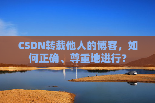 CSDN转载他人的博客，如何正确、尊重地进行？